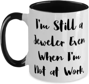Gag Jeweler Gifts, I'm Still a Jeweler Even When I'm Not at Work, New Two Tone 11oz Mug For Coworkers From Boss, Fun gifts for jewelers, Gifts for fun jewelers, Jewelry gifts for fun, Fun jewelry